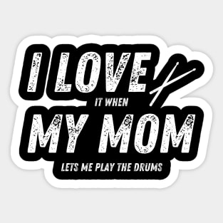 I Love It When My Mom Lets Me Play the Drums Funny Drummer Sticker